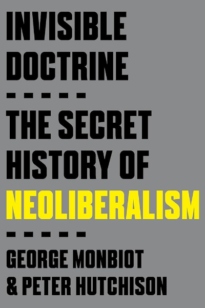 The Invisible Doctrine: The Secret History of Neoliberalism